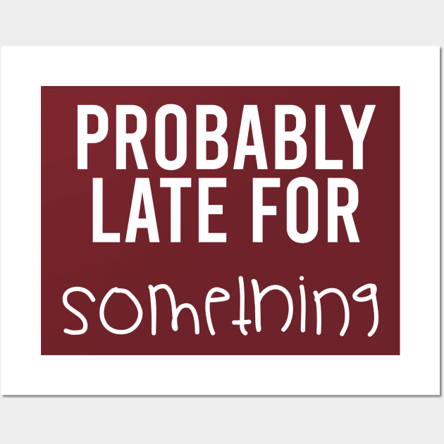 Probably Late For Something || Funny Quotes Wall Art by STUDIOVO